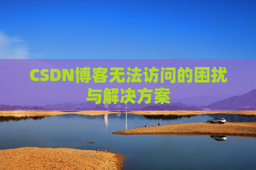 CSDN博客无法访问的困扰与解决方案
